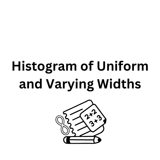 Histogram of Uniform and Varying Widths 